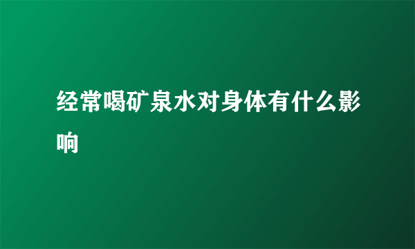 经常喝矿泉水对身体有什么影响