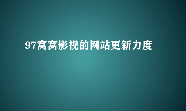 97窝窝影视的网站更新力度