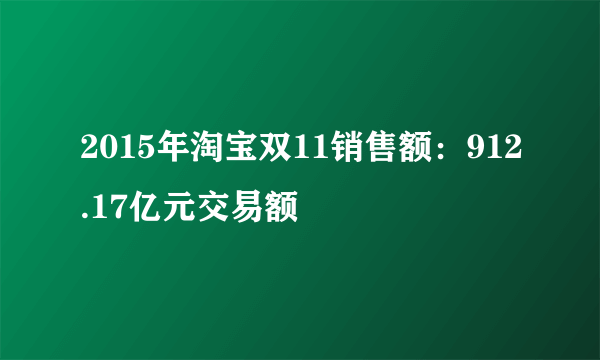 2015年淘宝双11销售额：912.17亿元交易额