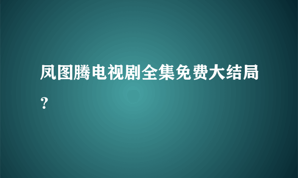 凤图腾电视剧全集免费大结局？