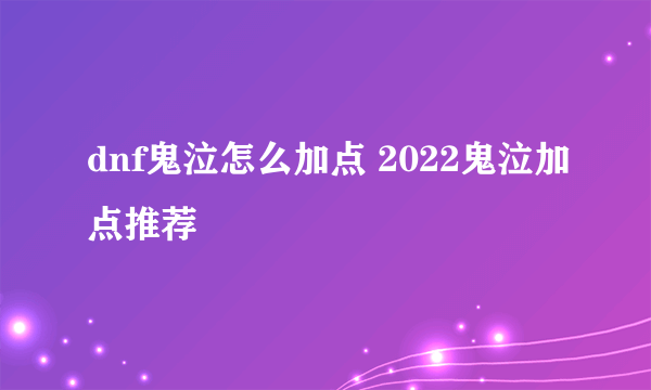 dnf鬼泣怎么加点 2022鬼泣加点推荐