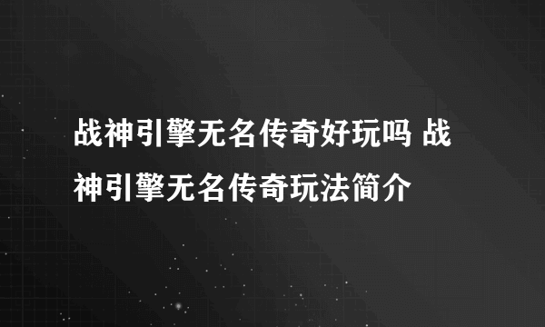 战神引擎无名传奇好玩吗 战神引擎无名传奇玩法简介