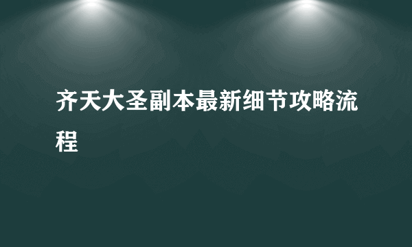 齐天大圣副本最新细节攻略流程