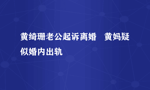 黄绮珊老公起诉离婚   黄妈疑似婚内出轨