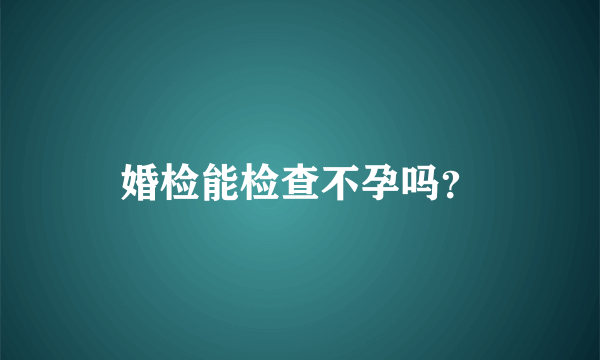 婚检能检查不孕吗？