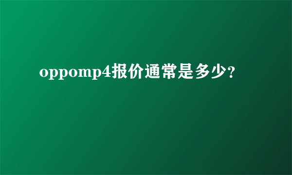 oppomp4报价通常是多少？