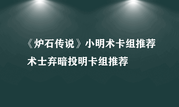 《炉石传说》小明术卡组推荐 术士弃暗投明卡组推荐