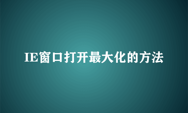 IE窗口打开最大化的方法