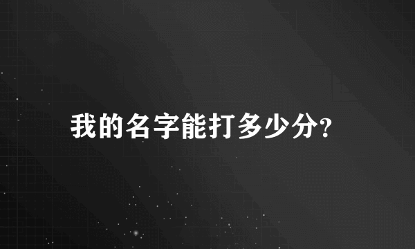 我的名字能打多少分？