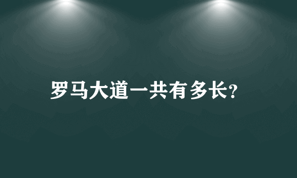 罗马大道一共有多长？