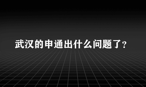 武汉的申通出什么问题了？