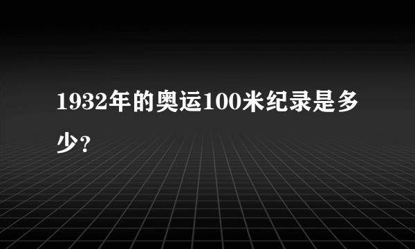 1932年的奥运100米纪录是多少？