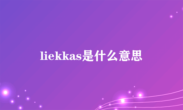 liekkas是什么意思