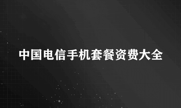 中国电信手机套餐资费大全