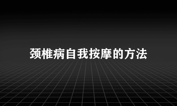 颈椎病自我按摩的方法