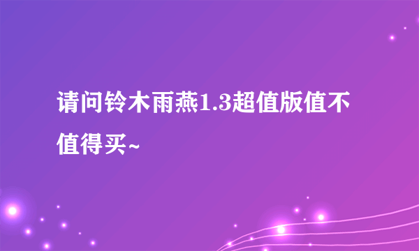 请问铃木雨燕1.3超值版值不值得买~