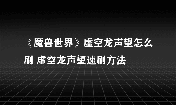 《魔兽世界》虚空龙声望怎么刷 虚空龙声望速刷方法