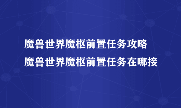 魔兽世界魔枢前置任务攻略 魔兽世界魔枢前置任务在哪接