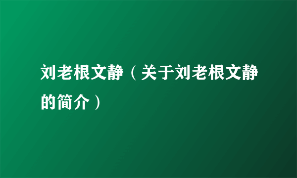 刘老根文静（关于刘老根文静的简介）