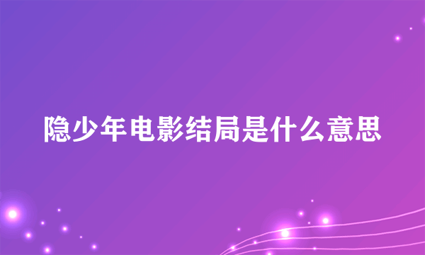 隐少年电影结局是什么意思