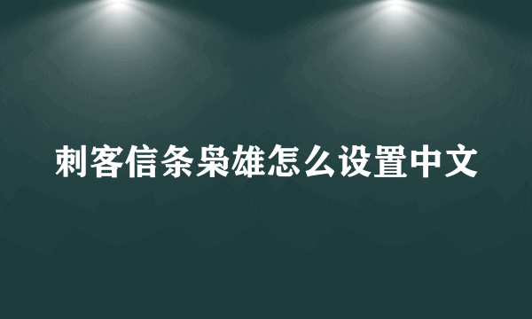 刺客信条枭雄怎么设置中文