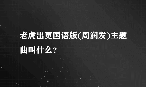 老虎出更国语版(周润发)主题曲叫什么？