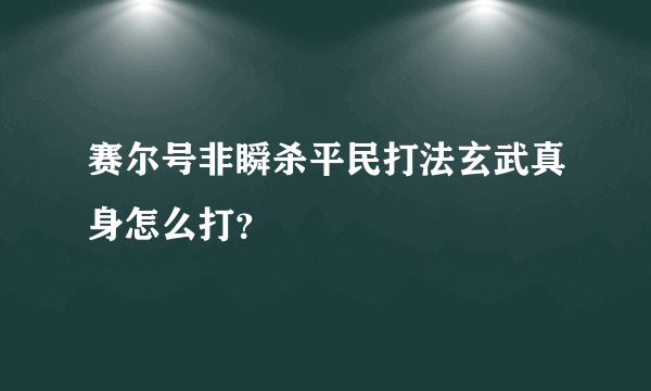 赛尔号非瞬杀平民打法玄武真身怎么打？