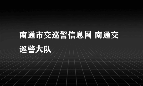 南通市交巡警信息网 南通交巡警大队