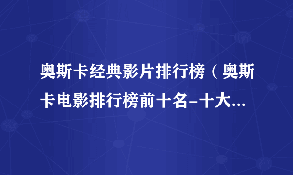 奥斯卡经典影片排行榜（奥斯卡电影排行榜前十名-十大奥斯卡电影排行榜）