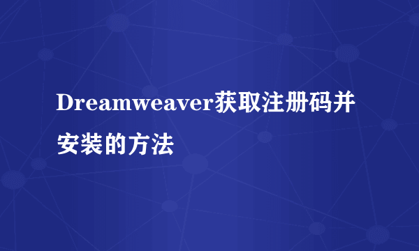 Dreamweaver获取注册码并安装的方法