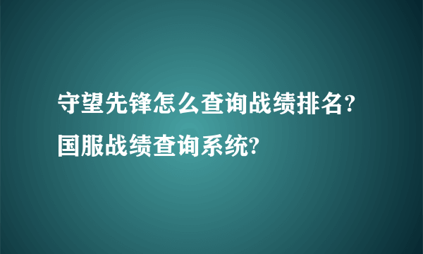 守望先锋怎么查询战绩排名?国服战绩查询系统?