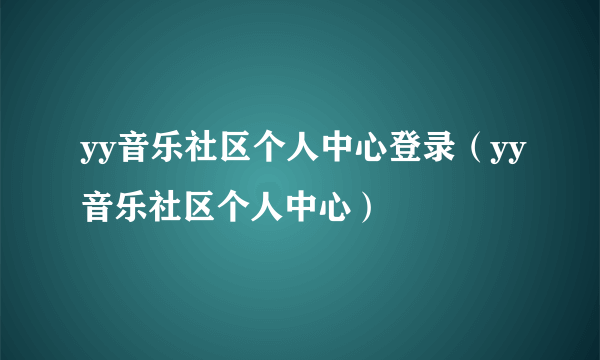 yy音乐社区个人中心登录（yy音乐社区个人中心）