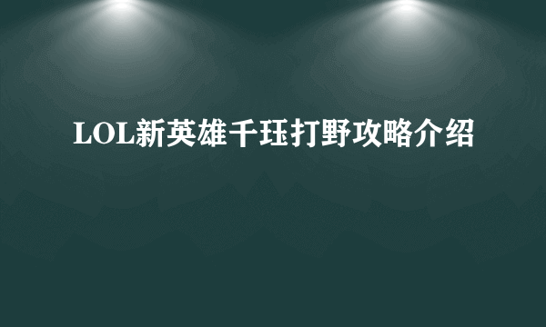 LOL新英雄千珏打野攻略介绍