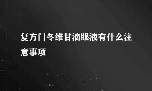 复方门冬维甘滴眼液有什么注意事项