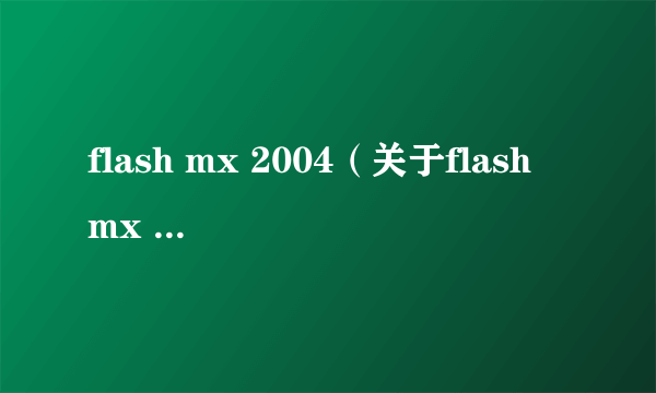 flash mx 2004（关于flash mx 2004的简介）