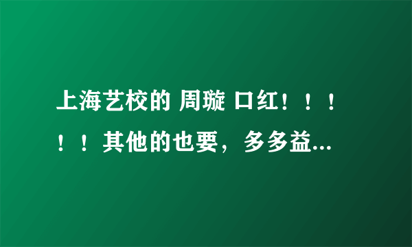 上海艺校的 周璇 口红！！！！！其他的也要，多多益善 zhanglewanni@163.com,3q