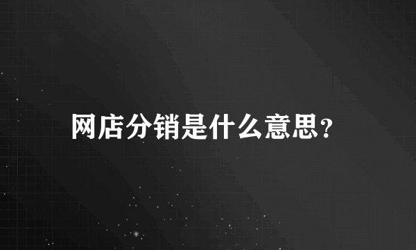 网店分销是什么意思？