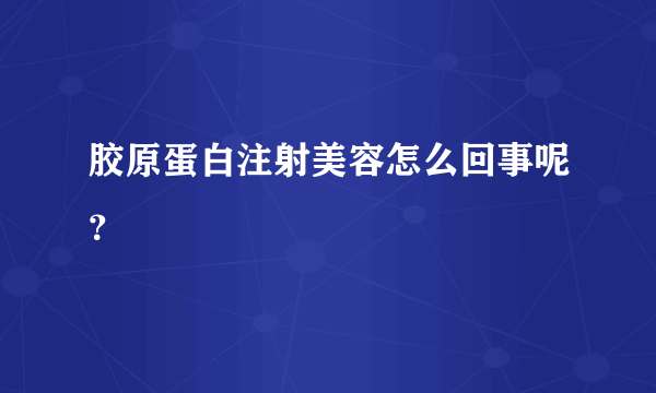 胶原蛋白注射美容怎么回事呢？