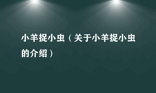 小羊捉小虫（关于小羊捉小虫的介绍）