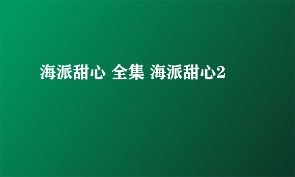 海派甜心 全集 海派甜心2