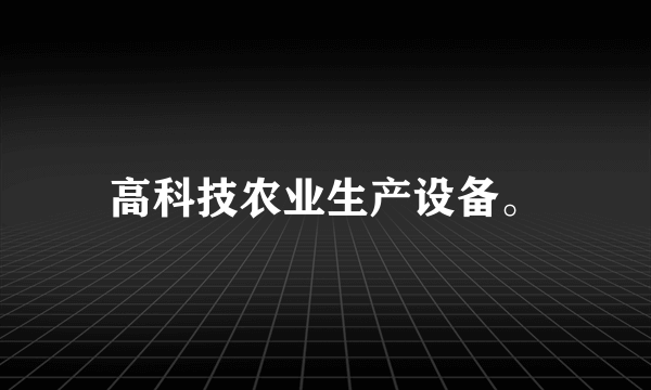 高科技农业生产设备。