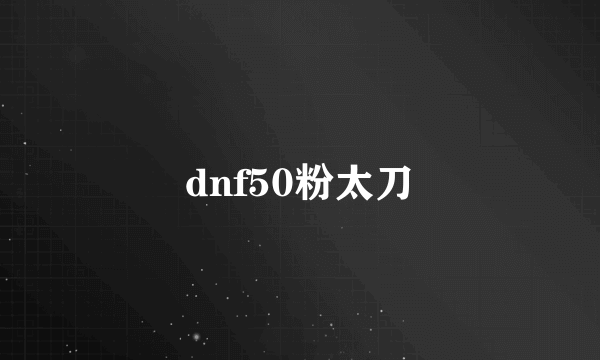 dnf50粉太刀