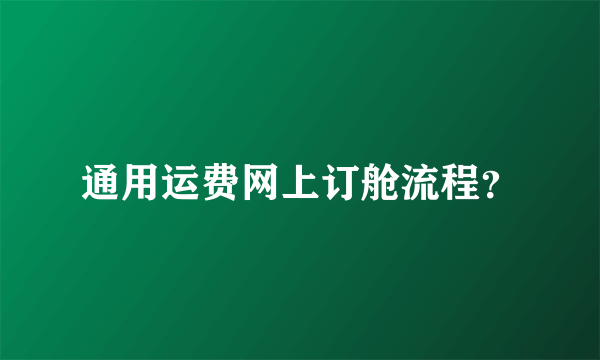 通用运费网上订舱流程？