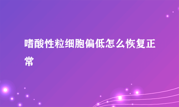 嗜酸性粒细胞偏低怎么恢复正常