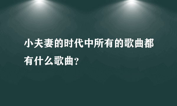 小夫妻的时代中所有的歌曲都有什么歌曲？