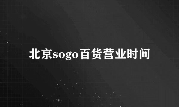 北京sogo百货营业时间