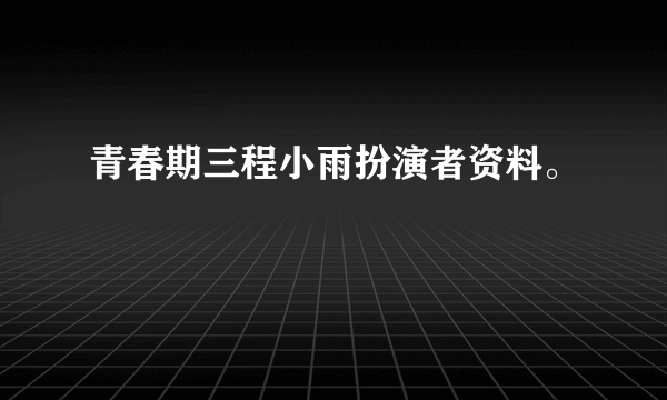 青春期三程小雨扮演者资料。