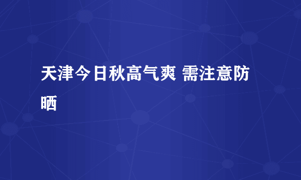 天津今日秋高气爽 需注意防晒