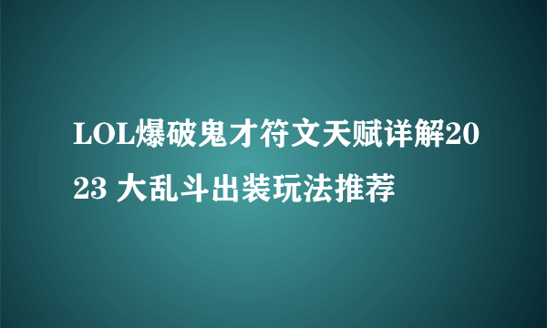 LOL爆破鬼才符文天赋详解2023 大乱斗出装玩法推荐