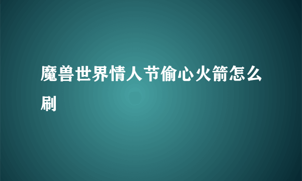 魔兽世界情人节偷心火箭怎么刷